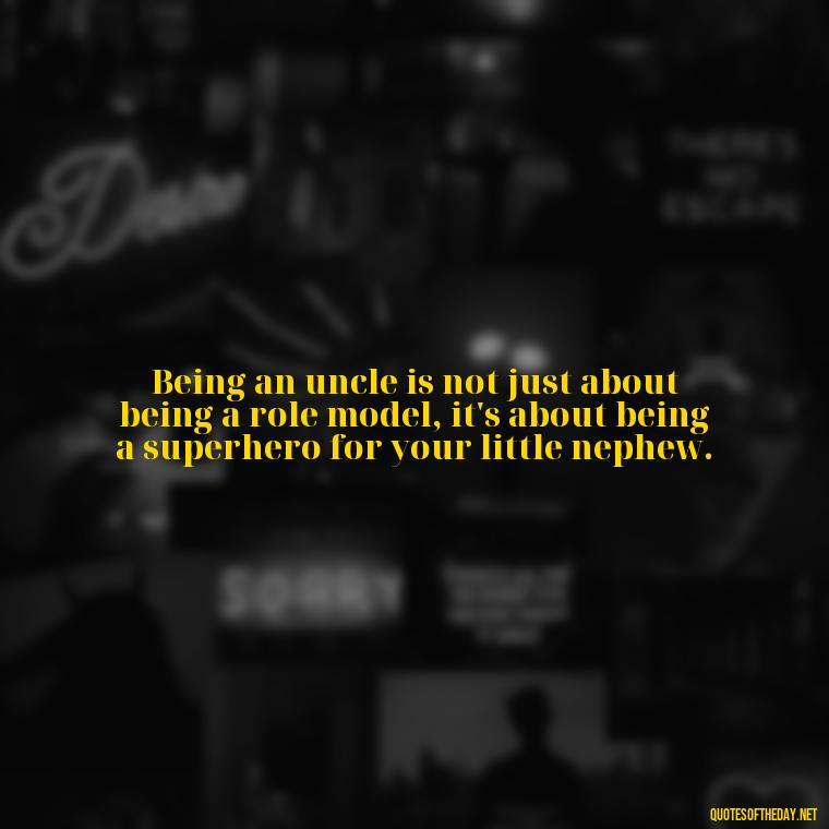 Being an uncle is not just about being a role model, it's about being a superhero for your little nephew. - Love For A Nephew Quotes
