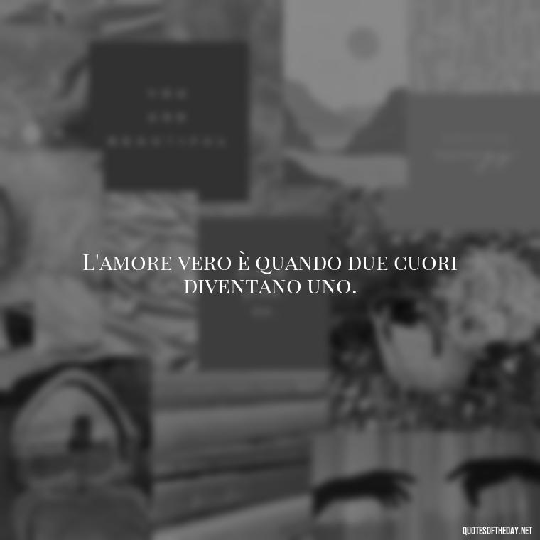 L'amore vero è quando due cuori diventano uno. - Love Quotes In Italian Language