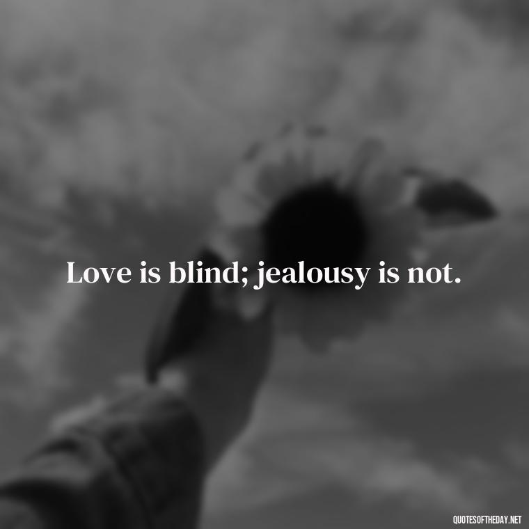 Love is blind; jealousy is not. - Love Is Not Jealous Bible Quote