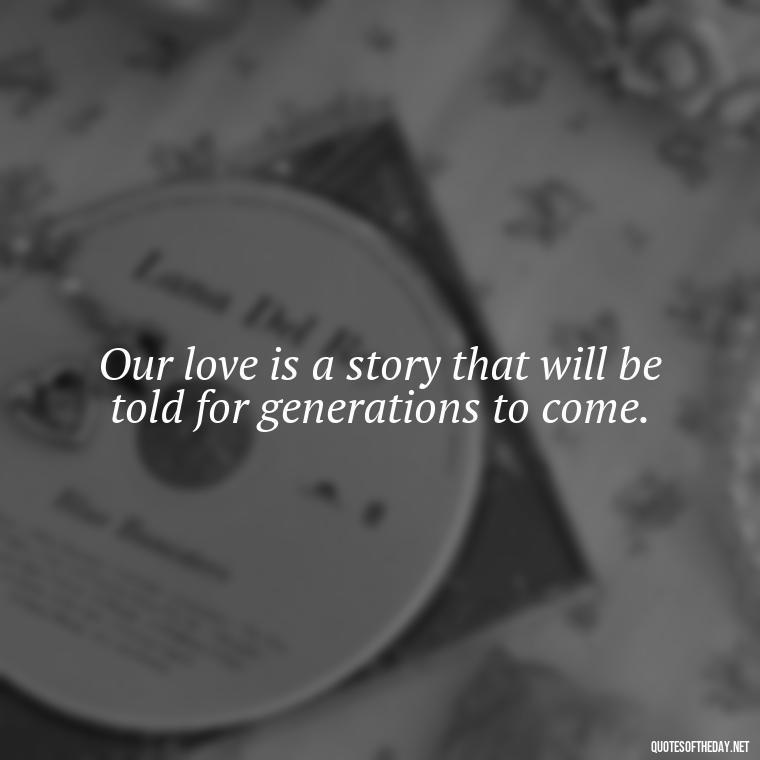 Our love is a story that will be told for generations to come. - Black Love Quotes For Couples