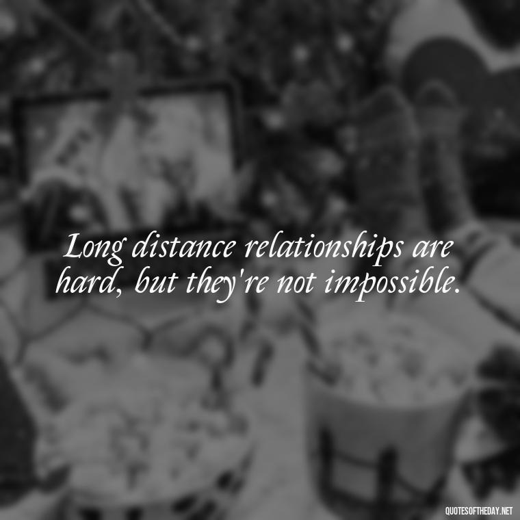 Long distance relationships are hard, but they're not impossible. - Missing Someone Short Quotes