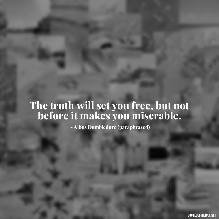 The truth will set you free, but not before it makes you miserable. - Harry Potter Quote Love