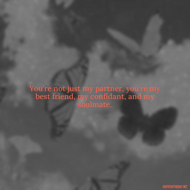 You're not just my partner, you're my best friend, my confidant, and my soulmate. - Love Quotes For The Man You Love