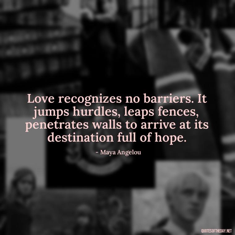 Love recognizes no barriers. It jumps hurdles, leaps fences, penetrates walls to arrive at its destination full of hope. - Love Pictures And Quotes For Him