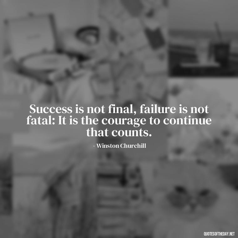 Success is not final, failure is not fatal: It is the courage to continue that counts. - Short Quotes About Work