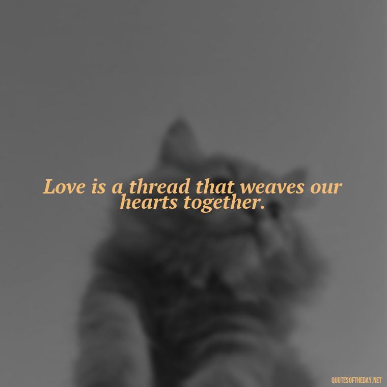 Love is a thread that weaves our hearts together. - Kingdom Hearts Quotes Love