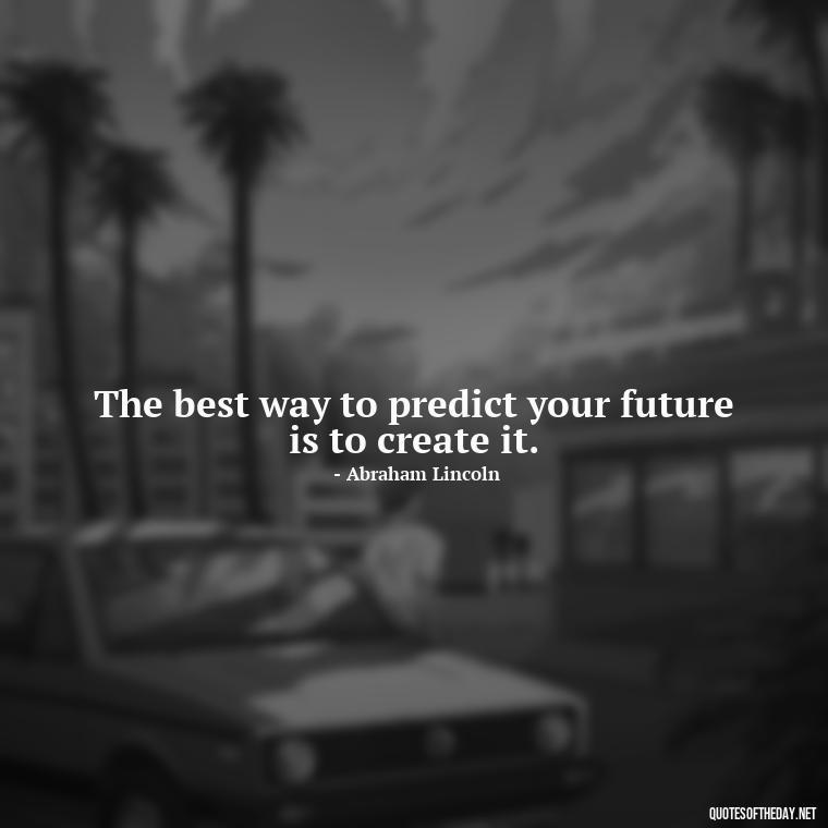 The best way to predict your future is to create it. - Short Deep Meaning Quotes