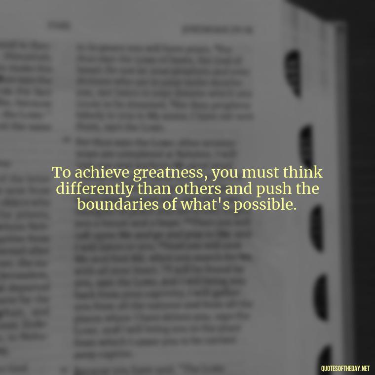 To achieve greatness, you must think differently than others and push the boundaries of what's possible. - Short Quotes Football