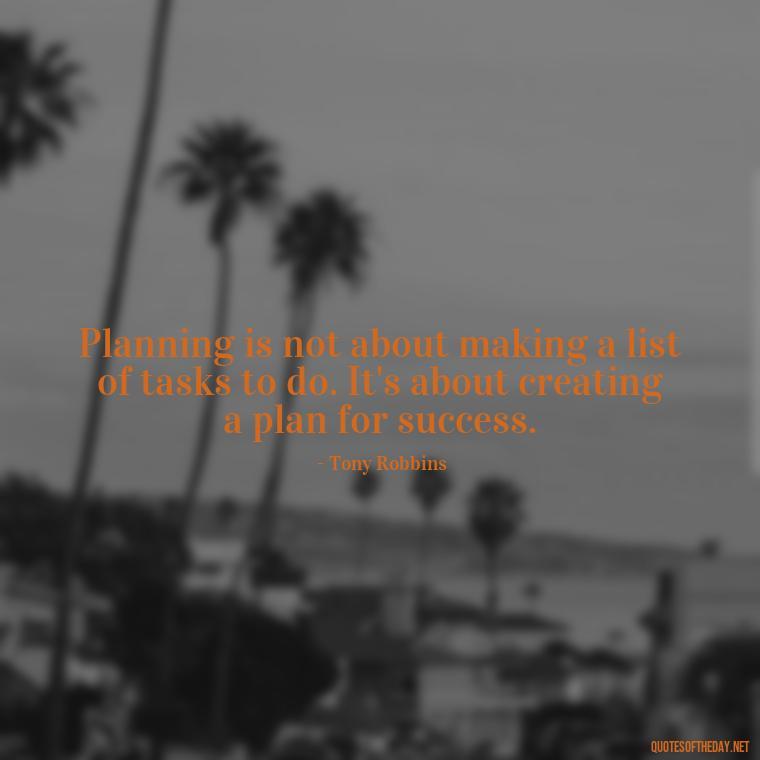 Planning is not about making a list of tasks to do. It's about creating a plan for success. - I Love It When A Plan Comes Together Quote