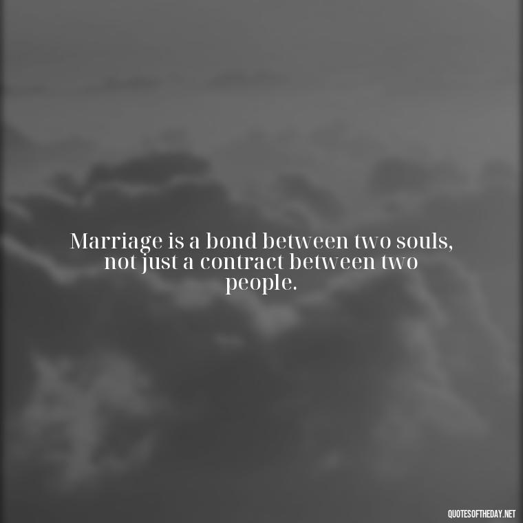 Marriage is a bond between two souls, not just a contract between two people. - Quotes About Marriage Love