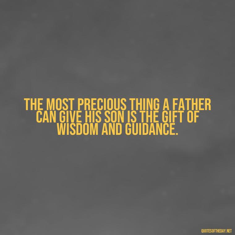 The most precious thing a father can give his son is the gift of wisdom and guidance. - I Love You Father Quotes