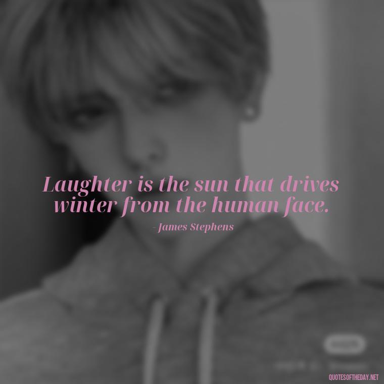 Laughter is the sun that drives winter from the human face. - Live Love Laugh Quote