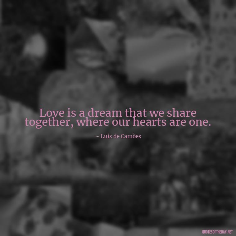 Love is a dream that we share together, where our hearts are one. - Portuguese Love Quotes