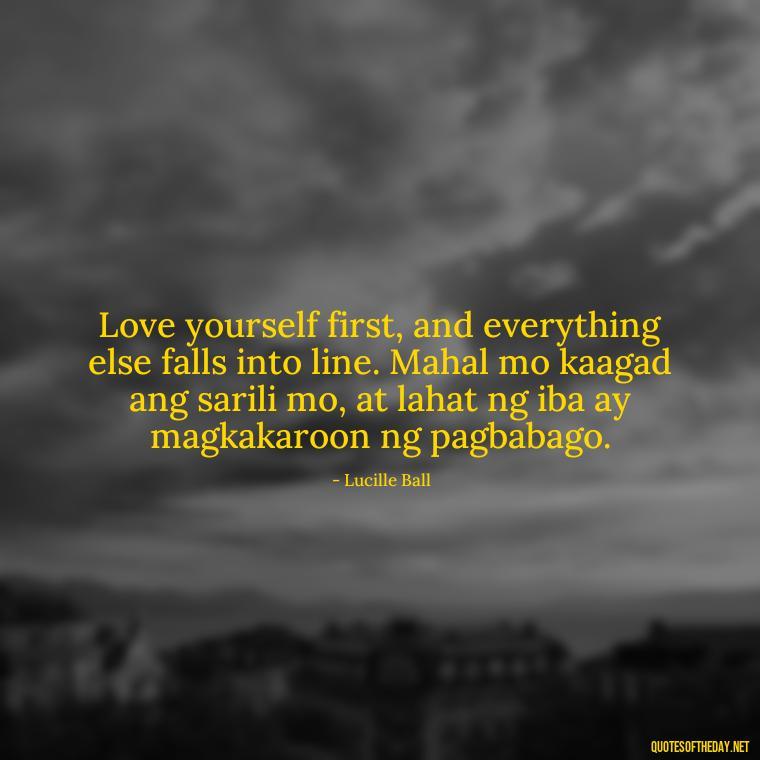 Love yourself first, and everything else falls into line. Mahal mo kaagad ang sarili mo, at lahat ng iba ay magkakaroon ng pagbabago. - Love Quotes Tagalog