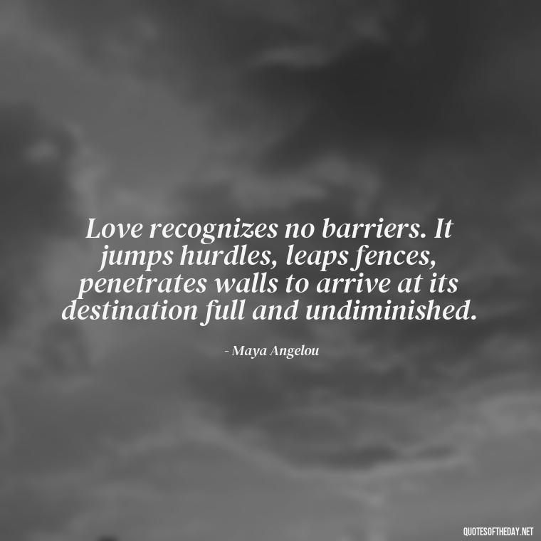 Love recognizes no barriers. It jumps hurdles, leaps fences, penetrates walls to arrive at its destination full and undiminished. - Love Quotes Thinking Of You