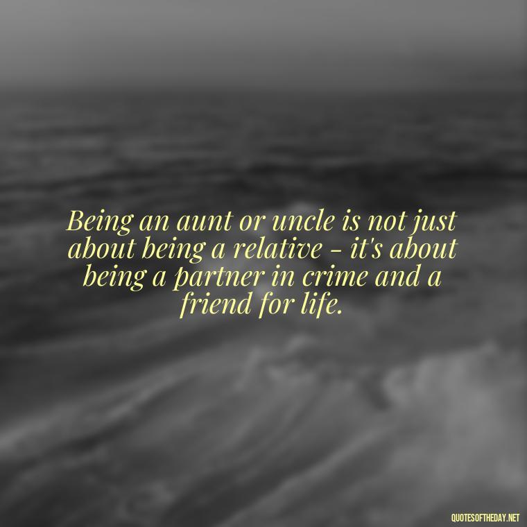 Being an aunt or uncle is not just about being a relative - it's about being a partner in crime and a friend for life. - Nephew Love Quotes