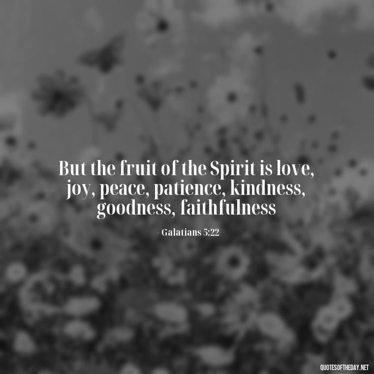 But the fruit of the Spirit is love, joy, peace, patience, kindness, goodness, faithfulness - Bible Quotes About Patience And Love