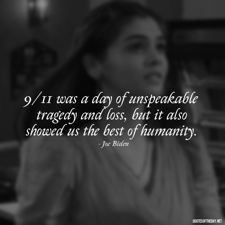 9/11 was a day of unspeakable tragedy and loss, but it also showed us the best of humanity. - Short 9 11 Quotes