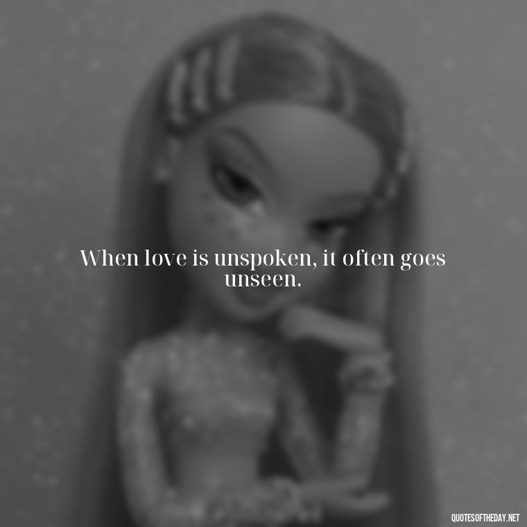 When love is unspoken, it often goes unseen. - Love And Lust Quotes