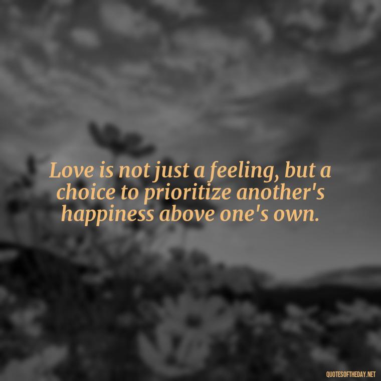 Love is not just a feeling, but a choice to prioritize another's happiness above one's own. - Quotes From Hamlet About Love