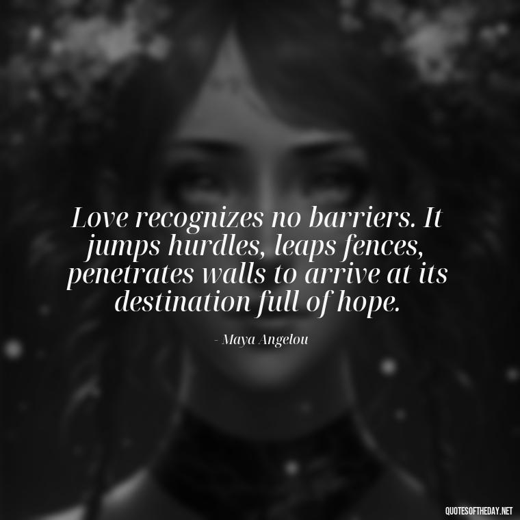 Love recognizes no barriers. It jumps hurdles, leaps fences, penetrates walls to arrive at its destination full of hope. - Quotes About Love And Caring