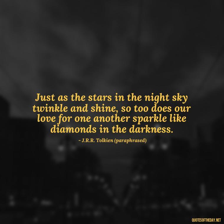 Just as the stars in the night sky twinkle and shine, so too does our love for one another sparkle like diamonds in the darkness. - J R R Tolkien Love Quotes