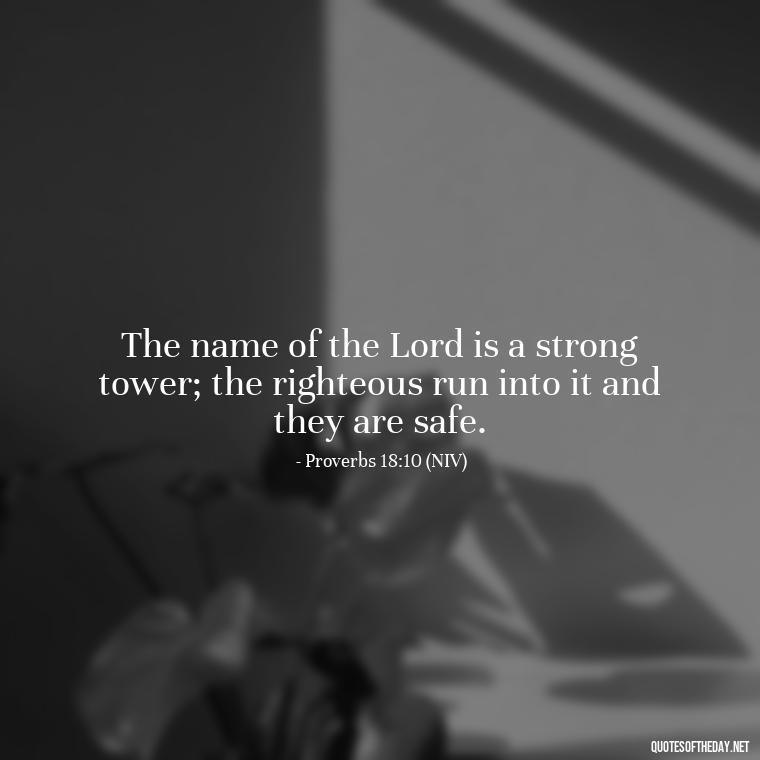 The name of the Lord is a strong tower; the righteous run into it and they are safe. - Beautiful God Quotes Short