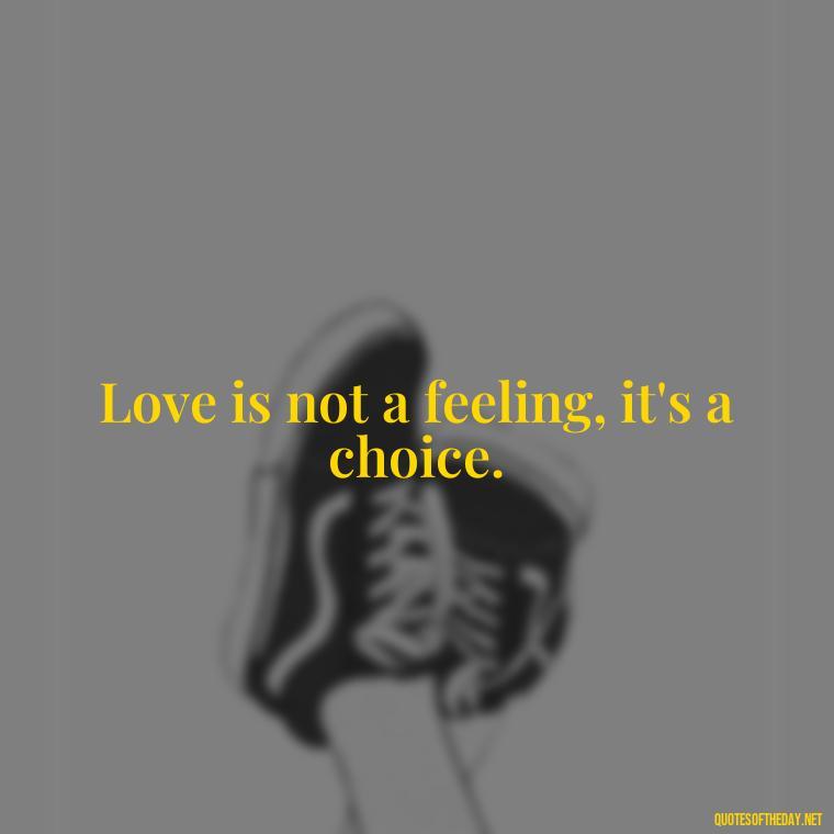 Love is not a feeling, it's a choice. - Love Titanic Quotes