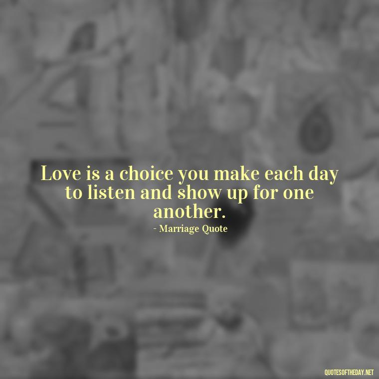 Love is a choice you make each day to listen and show up for one another. - Broken Heart Sad Love Quotes