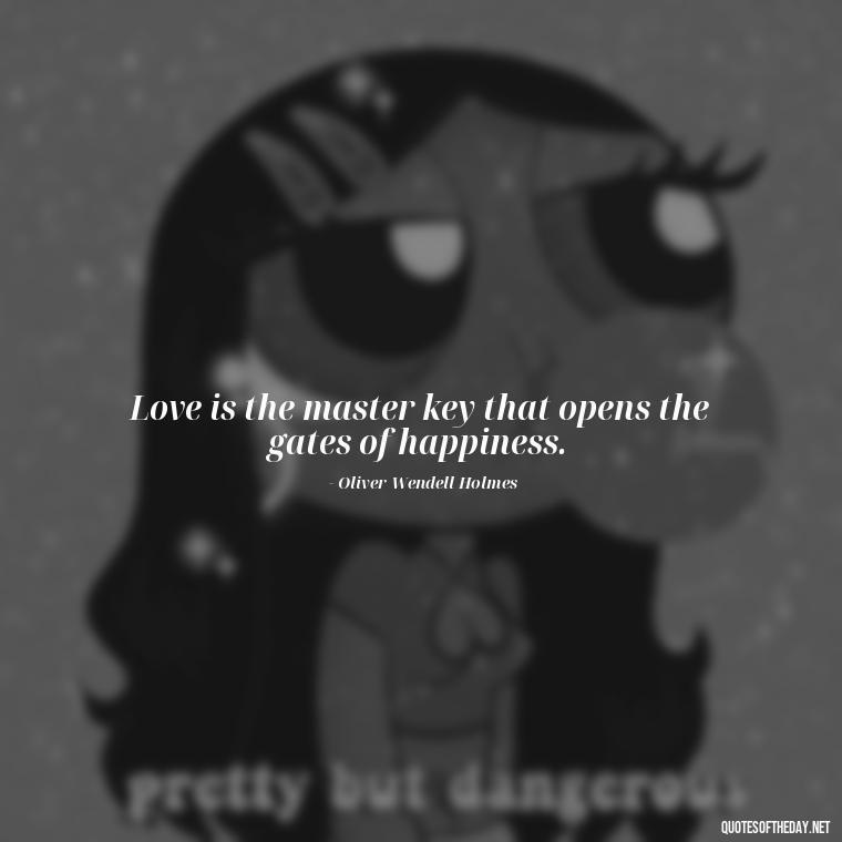 Love is the master key that opens the gates of happiness. - Love Quotes For My Gf