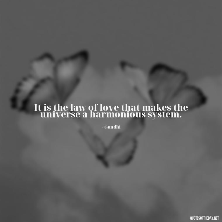 It is the law of love that makes the universe a harmonious system. - Quotes From Gandhi About Love