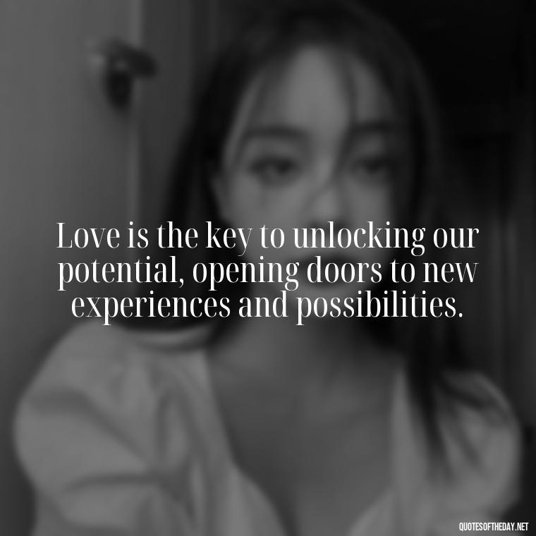 Love is the key to unlocking our potential, opening doors to new experiences and possibilities. - Hearted Love Quotes