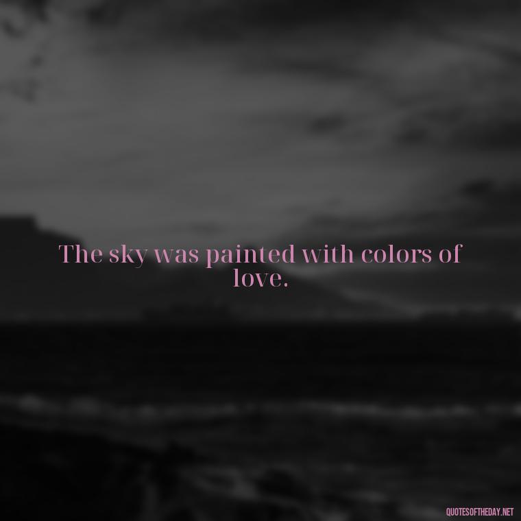 The sky was painted with colors of love. - Quotes About The Sky And Love