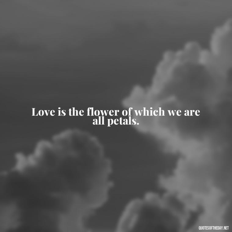 Love is the flower of which we are all petals. - Quotes Gandhi Love