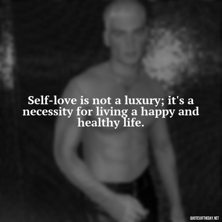 Self-love is not a luxury; it's a necessity for living a happy and healthy life. - Buddha Quotes About Self Love