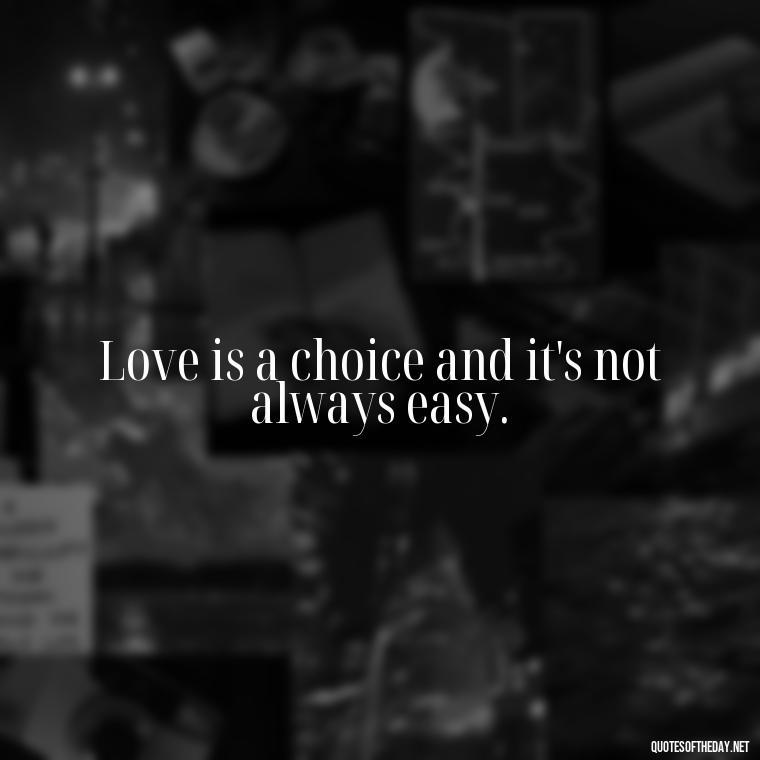 Love is a choice and it's not always easy. - Famous Quotes From Books About Love