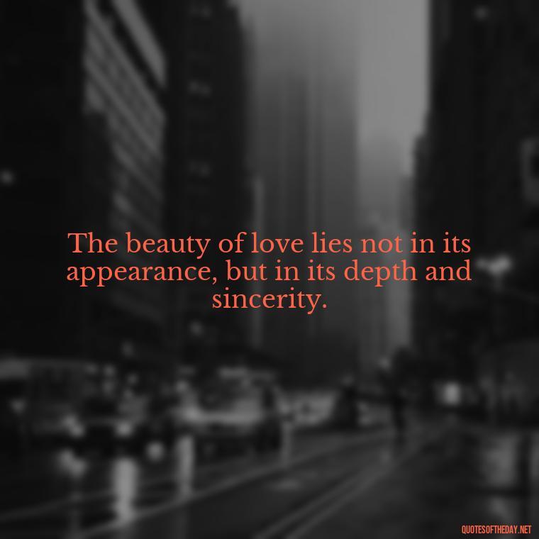 The beauty of love lies not in its appearance, but in its depth and sincerity. - Poetry Quotes About Love