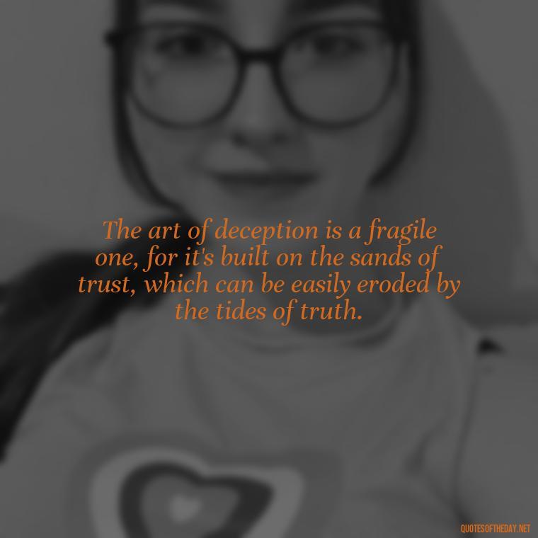 The art of deception is a fragile one, for it's built on the sands of trust, which can be easily eroded by the tides of truth. - Betrayal Fake Love Quotes