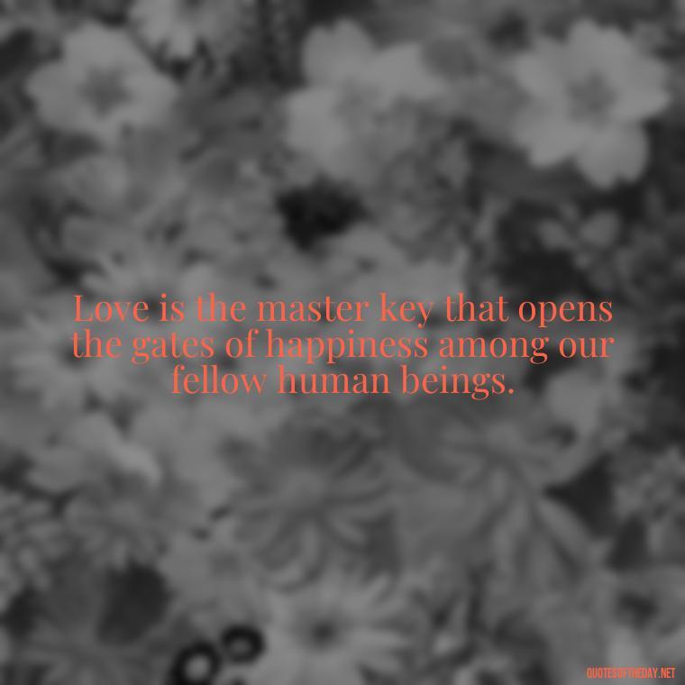 Love is the master key that opens the gates of happiness among our fellow human beings. - Disney Quotes Love