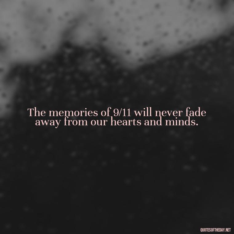 The memories of 9/11 will never fade away from our hearts and minds. - Short 9 11 Quotes