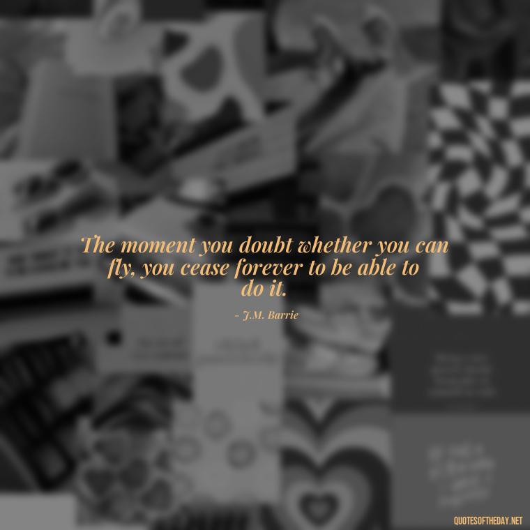 The moment you doubt whether you can fly, you cease forever to be able to do it. - Love New Relationship Quotes