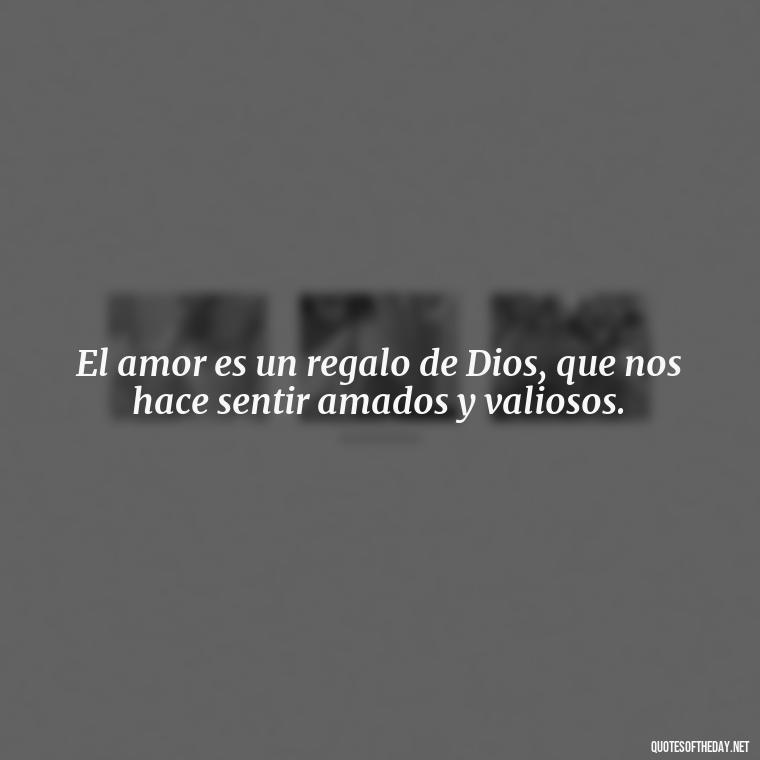 El amor es un regalo de Dios, que nos hace sentir amados y valiosos. - Mexican Love Quotes