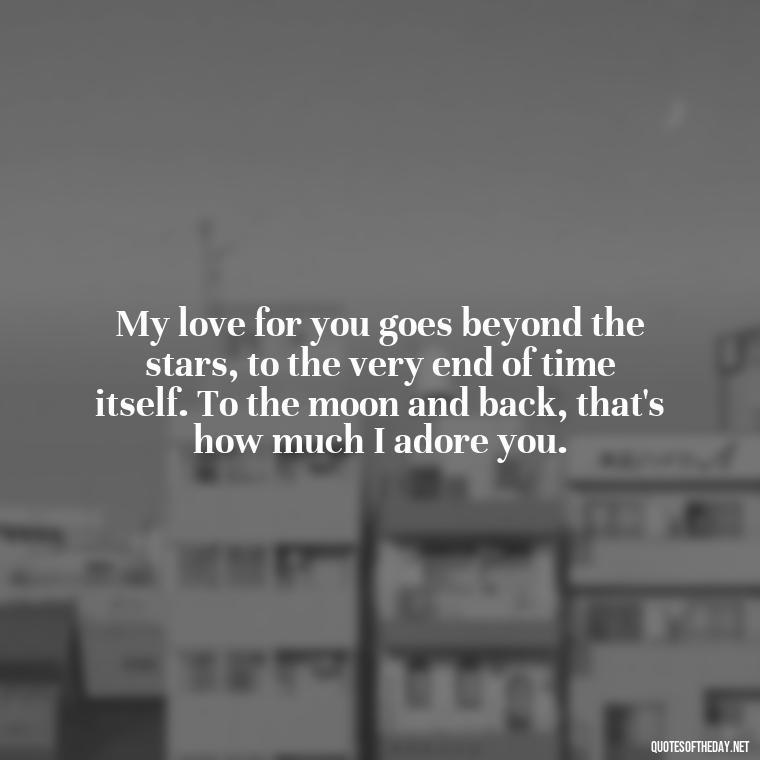 My love for you goes beyond the stars, to the very end of time itself. To the moon and back, that's how much I adore you. - I Love You To The Moon And Back Quote