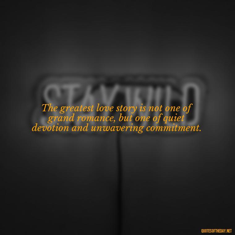 The greatest love story is not one of grand romance, but one of quiet devotion and unwavering commitment. - Love And Blessings Quotes