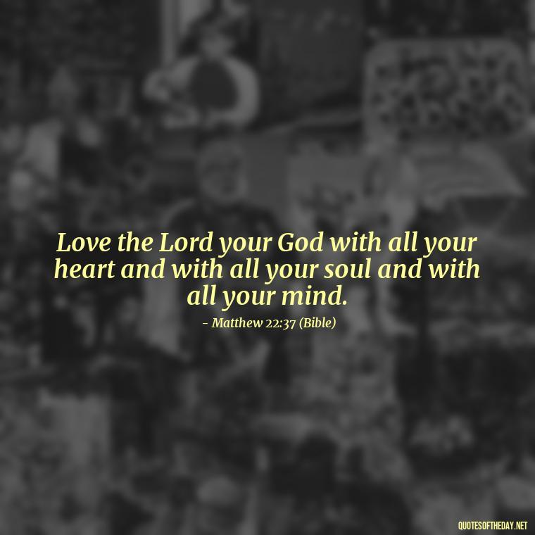 Love the Lord your God with all your heart and with all your soul and with all your mind. - Cute Short Christian Quotes