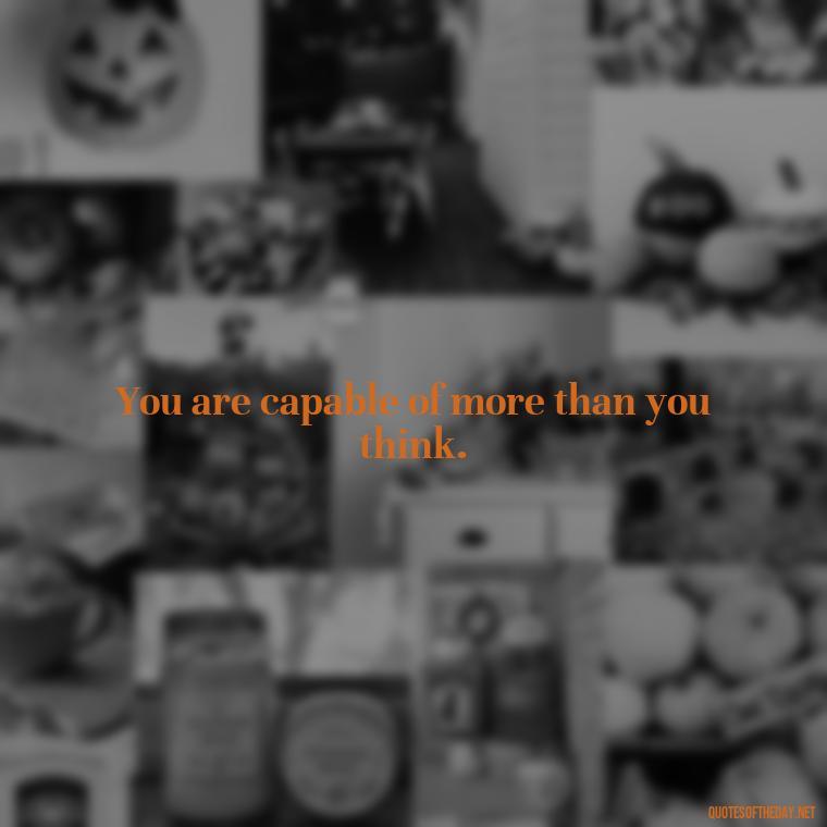 You are capable of more than you think. - Sell Yourself Short Quotes