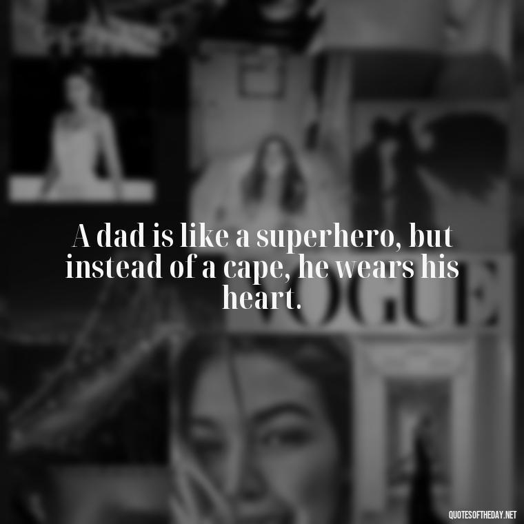 A dad is like a superhero, but instead of a cape, he wears his heart. - Daddy Quotes Short