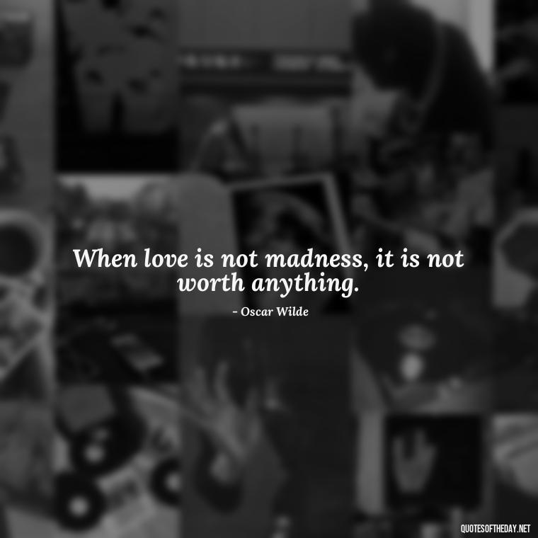 When love is not madness, it is not worth anything. - Lgbt Love Quotes