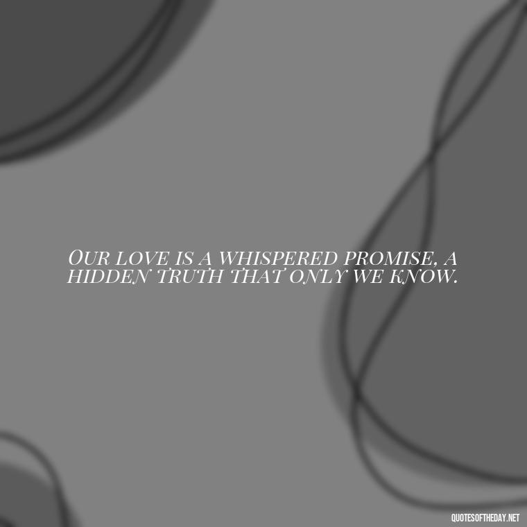 Our love is a whispered promise, a hidden truth that only we know. - Lesbian Quotes About Love For Her