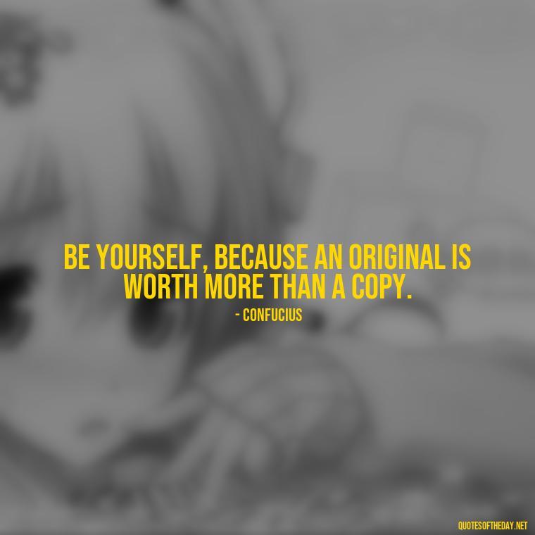 Be yourself, because an original is worth more than a copy. - Cute Inspirational Quotes Short